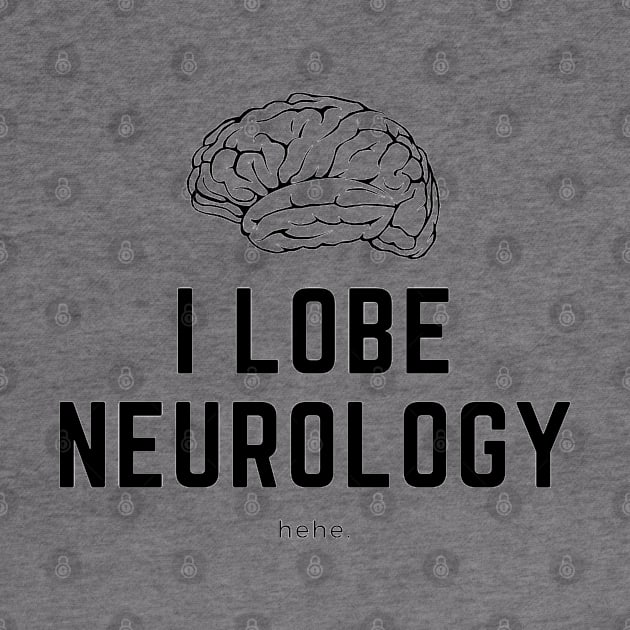 I Lobe Neurology Hehe by Neuronal Apparel